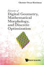 Elements Of Digital Geometry, Mathematical Morphology, And Discrete Optimization