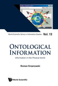 Title: ONTOLOGICAL INFORMATION: INFORMATION IN THE PHYSICAL WORLD: Information in the Physical World, Author: Roman Krzanowski