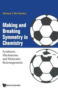 Title: Making And Breaking Symmetry In Chemistry: Syntheses, Mechanisms And Molecular Rearrangements, Author: Michael James Mcglinchey