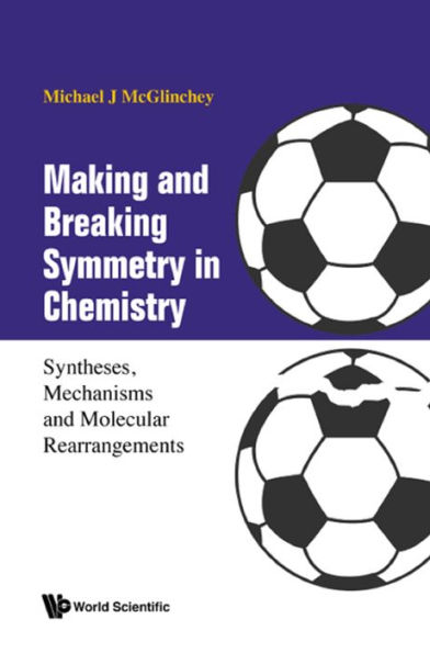 MAKING AND BREAKING SYMMETRY IN CHEMISTRY: Syntheses, Mechanisms and Molecular Rearrangements