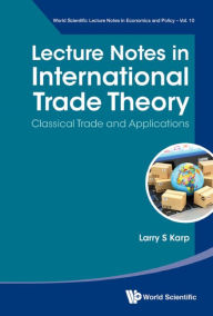 Title: LECTURE NOTES IN INTERNATIONAL TRADE THEORY: Classical Trade and Applications, Author: Larry S Karp