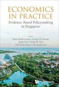 Title: ECONOMICS IN PRACTICE: Evidence-Based Policymaking in Singapore, Author: Ming Leong Kuan
