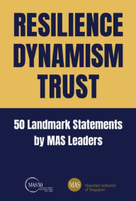 Title: RESILIENCE, DYNAMISM, TRUST: 50 Landmark Statements by MAS Leaders, Author: Monetary Authority Of Singapore