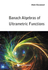 Title: BANACH ALGEBRAS OF ULTRAMETRIC FUNCTIONS, Author: Alain Escassut