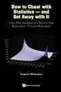 HOW TO CHEAT WITH STATISTICS - AND GET AWAY WITH IT: From Data Snooping over Kitchen Sink Regression to 