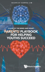 Title: Clash Of The Mind And Heart: Parents' Playbook For Helping Youths Succeed, Author: Nicholas Gabriel Lim