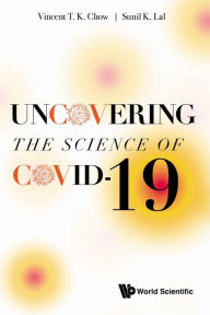 Title: UNCOVERING THE SCIENCE OF COVID-19, Author: Vincent T K Chow