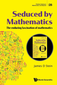 Title: SEDUCED BY MATHEMATICS: The enduring fascination of mathematics, Author: James D Stein