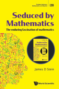 Title: Seduced By Mathematics: The Enduring Fascination Of Mathematics, Author: James D Stein