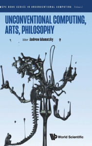 Title: Unconventional Computing, Arts, Philosophy, Author: Andrew Adamatzky