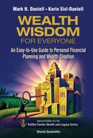 Title: WEALTH WISDOM FOR EVERYONE: An Easy-to-Use Guide to Personal Financial Planning and Wealth Creation - Special Edition for the Raffles Family Wealth and Legacy Series, Author: Mark Haynes Daniell