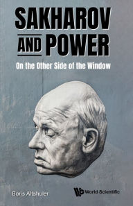 Title: SAKHAROV AND POWER: ON THE OTHER SIDE OF THE WINDOW: On the Other Side of the Window, Author: Boris Altshuler