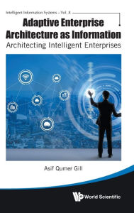 Title: Adaptive Enterprise Architecture As Information: Architecting Intelligent Enterprises, Author: Asif Qumar Gill