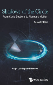 Title: Shadows Of The Circle: From Conic Sections To Planetary Motion (Second Edition), Author: Vagn Lundsgaard Hansen