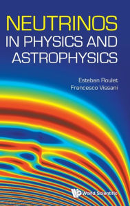 Title: Neutrinos In Physics And Astrophysics, Author: Esteban Roulet