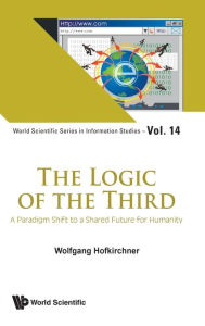 Title: Logic Of The Third, The: A Paradigm Shift To A Shared Future For Humanity, Author: Wolfgang Hofkirchner