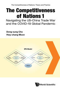 Title: COMPETITIVENESS OF NATIONS 1, THE: Navigating the US-China Trade War and the COVID-19 Global Pandemic, Author: Dong-sung Cho