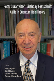 Title: PETER SURANYI 87TH BIRTHDAY FESTSCHRIFT: A Life in Quantum Field Theory, Author: Philip Argyres