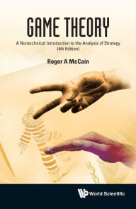 Title: GAME THEORY (4TH ED): A Nontechnical Introduction to the Analysis of Strategy, Author: Roger A McCain