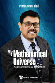 Title: MY MATHEMATICAL UNIVERSE: People, Personalities, and the Profession, Author: Krishnaswami Alladi