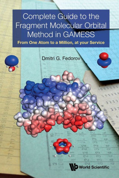 COMPLETE GUIDE TO FRAGMENT MOLECULAR ORBITAL METHOD GAMESS: From One Atom to a Million, at your Service