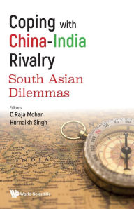 Title: COPING WITH CHINA-INDIA RIVALRY: SOUTH ASIAN DILEMMAS: South Asian Dilemmas, Author: C Raja Mohan