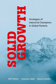 Title: SOLID GROWTH: Strategies of Industrial Champions in Global Markets, Author: Olaf Plötner