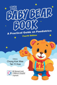 Title: BABY BEAR BOOK, THE (4TH ED): A Practical Guide on Paediatrics, Author: Kok Wee Chong