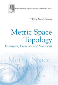 Title: METRIC SPACE TOPOLOGY: EXAMPLES, EXERCISES AND SOLUTIONS: Examples, Exercises and Solutions, Author: Wing-Sum Cheung