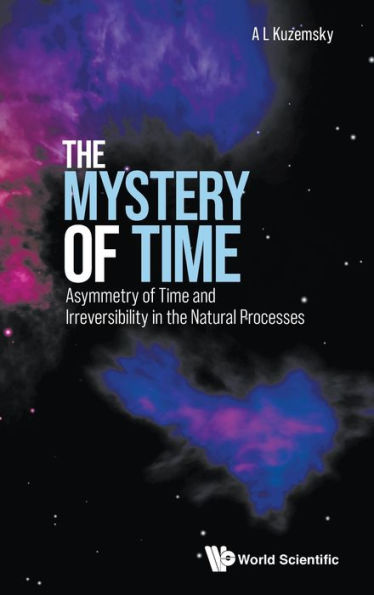 Mystery Of Time, The: Asymmetry Time And Irreversibility The Natural Processes