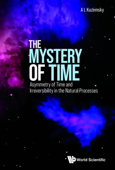 MYSTERY OF TIME, THE: Asymmetry of Time and Irreversibility in the Natural Processes
