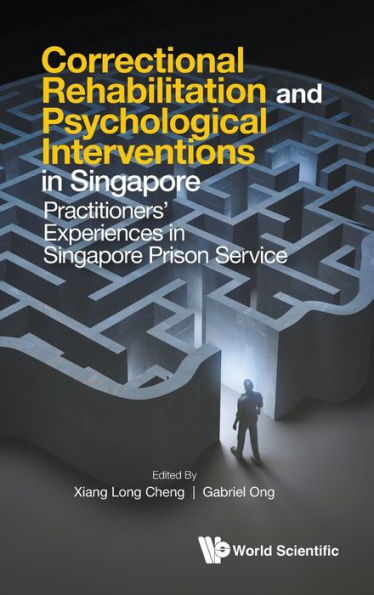 Correctional Rehabilitation & Psychological Interventions In Singapore: Practitioners' Experiences In Singapore Prison Service