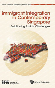 Title: Immigrant Integration In Contemporary Singapore: Solutioning Amidst Challenges, Author: Mathews Mathew