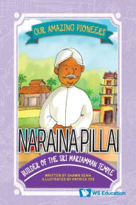 Title: Naraina Pillai: Builder Of The Sri Mariamman Temple, Author: Shawn Li Song Seah