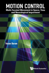 Title: MOTION CONTROL: Multi-Faceted Movement in Space, Time and Neurological Impairment, Author: Yoram Baram