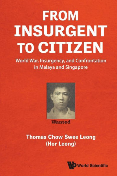 From Insurgent To Citizen: World War, Insurgency, And Confrontation Malaya Singapore