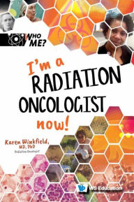 Title: I'm A Radiation Oncologist Now!, Author: Karen M Winkfield