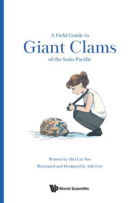 Title: A FIELD GUIDE TO GIANT CLAMS OF THE INDO-PACIFIC, Author: Mei Lin Neo