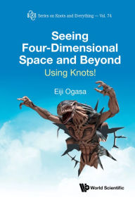 Title: SEEING FOUR-DIMENSIONAL SPACE AND BEYOND: USING KNOTS!: Using Knots!, Author: Eiji Ogasa