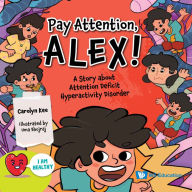 Title: Pay Attention, Alex!: A Story About Attention Deficit Hyperactivity Disorder, Author: Carolyn Kee