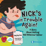 Title: Nick's In Trouble Again!: A Story About Getting Bad Behaviour Better, Author: Say How Ong