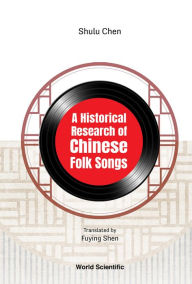 Title: A HISTORICAL RESEARCH OF CHINESE FOLK SONGS, Author: Shulu Chen