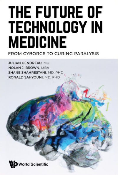 Future Of Technology Medicine, The: From Cyborgs To Curing Paralysis