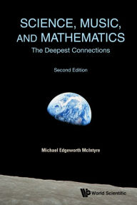 Title: SCIENCE, MUSIC, & MATH (2ND ED): The Deepest Connections, Author: Michael Edgeworth McIntyre