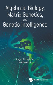 Title: Algebraic Biology, Matrix Genetics, And Genetic Intelligence, Author: Sergei V Petoukhov