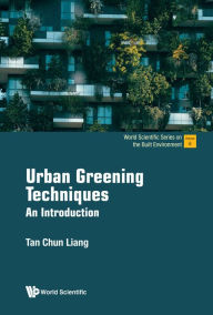Title: URBAN GREENING TECHNIQUES: AN INTRODUCTION: An Introduction, Author: Chun Liang Tan