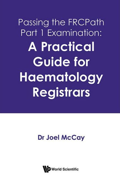 Passing The Frcpath Part 1 Examination: A Practical Guide For Haematology Registrars