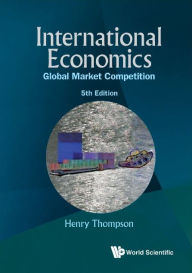 Title: International Economics: Global Market Competition (5th Edition), Author: Henry Thompson