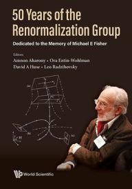 Title: 50 Years Of The Renormalization Group: Dedicated To The Memory Of Michael E Fisher, Author: Amnon Aharony