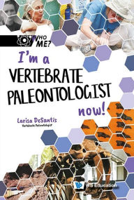Title: I'm A Vertebrate Paleontologist Now!, Author: Larisa R Desantis